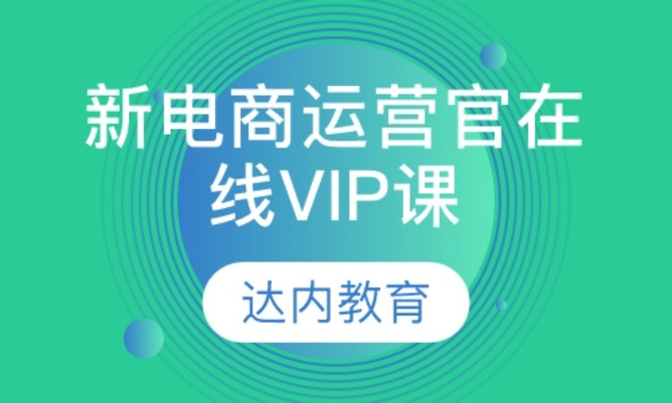 合肥達(dá)內(nèi)·新電商運(yùn)營(yíng)官在線VIP課程