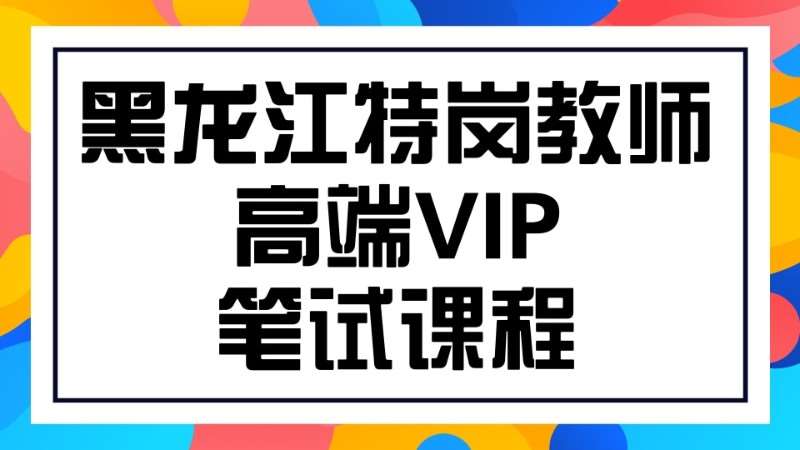 哈爾濱黑龍江特崗教師高端VIP筆試課程