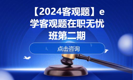 【2024客观题】e学客观题在职无忧班