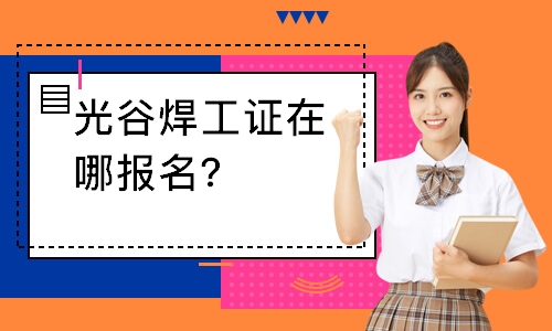 光谷焊工证在哪报名？