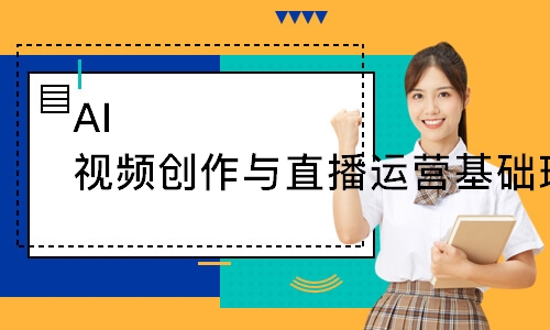 AI视频创作与直播运营基础班