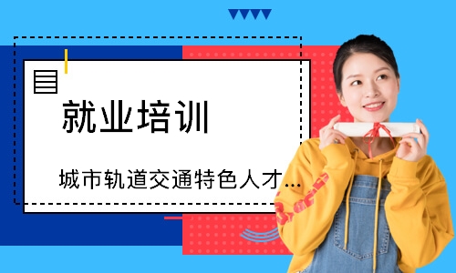 城市轨道交通特色人才培养