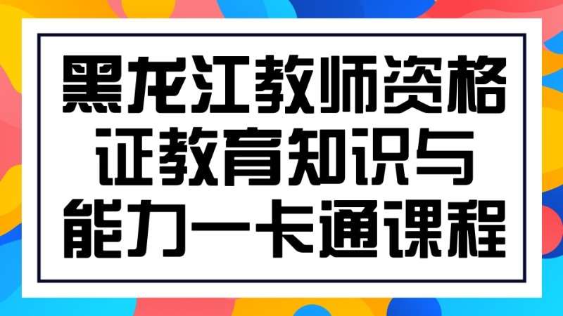 黑龙江教师资格证教育知识与能力一卡通