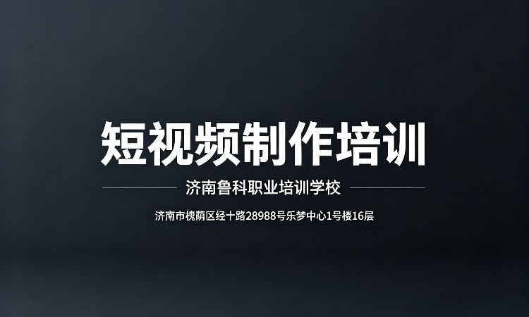 短视频制作培训班（济南鲁科学校）